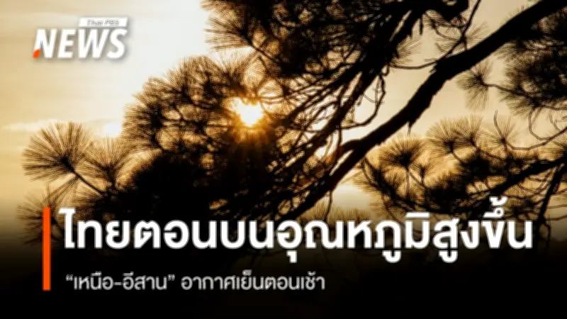 กรมอุตุนิยมวิทยาเผยไทยตอนบนอุณหภูมิสูงขึ้น ภาคเหนือ-อีสานเย็นมีหมอกเช้า ใต้ฝนฟ้าคะนอง