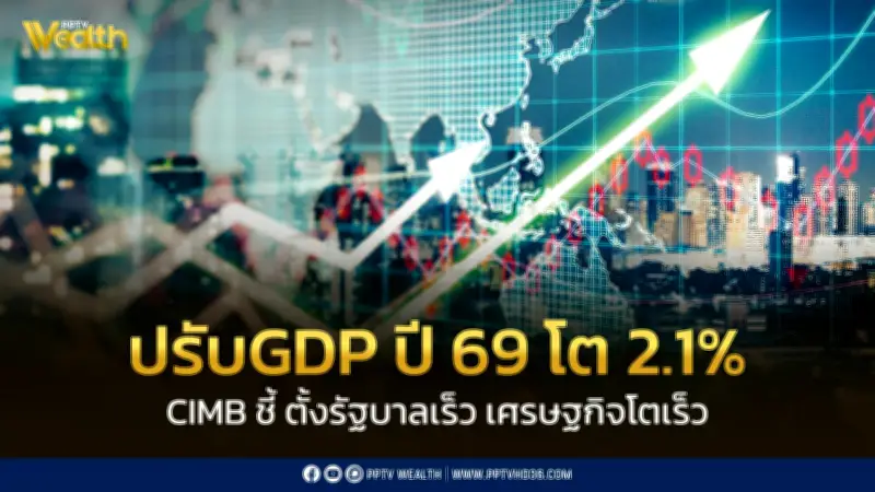 CIMB THAI ปรับเพิ่มคาดการณ์ GDP ปี 69 โต 2.1% ชี้ต้องเร่งปฏิรูปเพื่อโตเกิน 3%