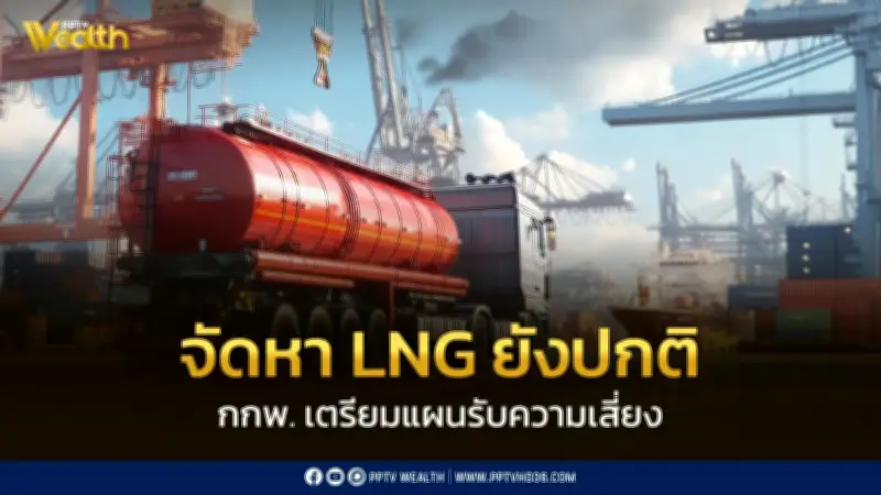 กกพ. เผยจัดหา LNG ยังปกติ แผนรับมือหากช่องแคบฮอร์มุซปิด พร้อมประกันเสถียรภาพพลังงาน
