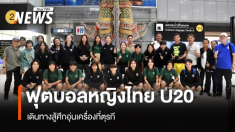 ทัพสาวไทย U20 เดินทางเก็บตัวที่ตุรกี เตรียมลุยศึกอุ่นเครื่อง BEE GIRLS TROPHY 2026