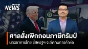นักวิชาการธรรมศาสตร์วิเคราะห์ศาลเพิกถอนภาษีทรัมป์ ชี้สหรัฐฯเตรียมมาตรการกีดกันการค้าใหม่