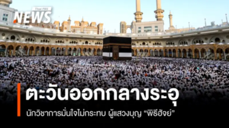 พิธีฮัจย์ 2569: มุสลิมไทยกว่า 7 พันคนเดินทางแสวงบุญ แม้ตะวันออกกลางตึงเครียด