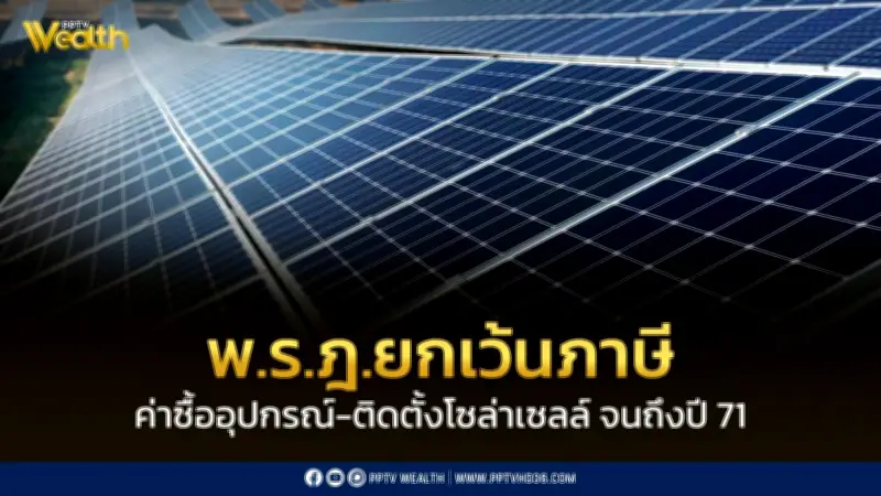 พระราชกฤษฎีกายกเว้นภาษีโซล่าเซลล์-อุปกรณ์ประหยัดพลังงาน ต่อเนื่องถึงปี 2571