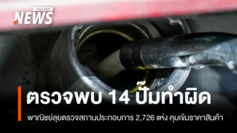 พาณิชย์ลุยตรวจเข้ม 2,726 จุด พบปั๊มน้ำมัน 14 แห่งทำผิด พร้อมเพิ่มสินค้าควบคุมเป็น 71 รายการ