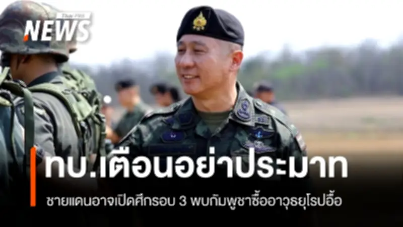 เจ้ากรมข่าวทหารบกเตือนไม่ประมาทปมชายแดนไทย-กัมพูชา ชี้รอบ 3 อาจเกิดหลังเลือกตั้ง 2570