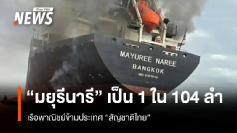 กองเรือพาณิชย์ไทยปี 67 มี 353 ลำ เรือ 'มยุรี นารี' ที่ถูกโจมตีรวมในเรือระหว่างประเทศ 104 ลำ