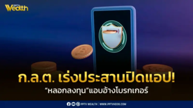 ก.ล.ต. เร่งประสานปิดแอปหลอกลงทุน เตือนภัยมิจฉาชีพแอบอ้างโบรกเกอร์ผ่านโซเชียลมีเดีย