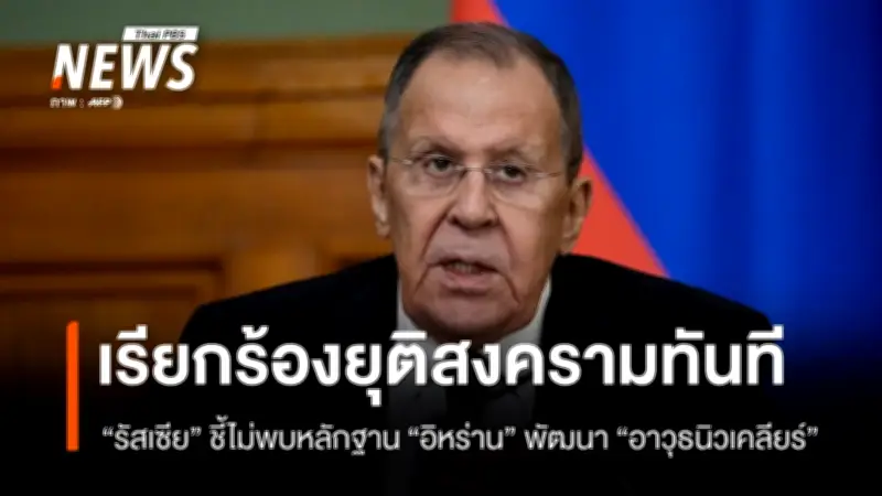 รัสเซียชี้ขาด! ไม่พบหลักฐานอิหร่านพัฒนาอาวุธนิวเคลียร์ เรียกร้องยุติสงครามตะวันออกกลางทันที