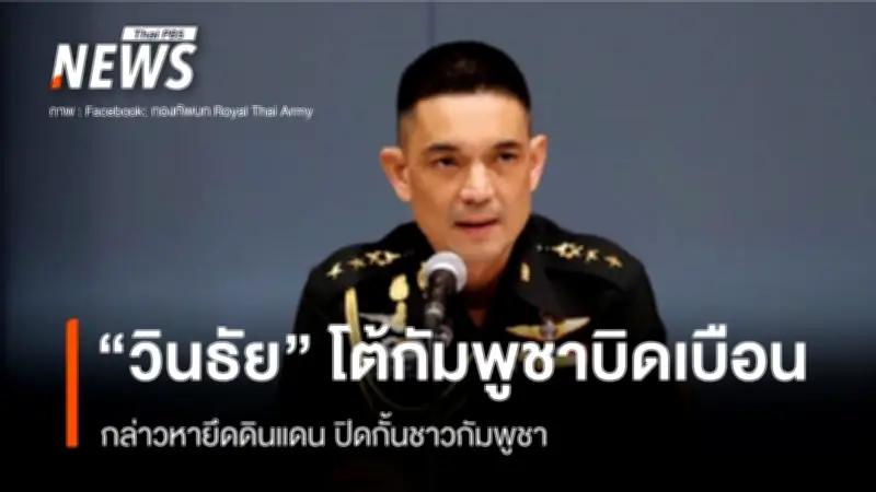 กองทัพบกชี้แจงกรณีกัมพูชาอ้างไทยยึดดินแดน ยันเป็นพื้นที่อธิปไตยไทย ปฏิเสธข้อกล่าวหาบิดเบือน