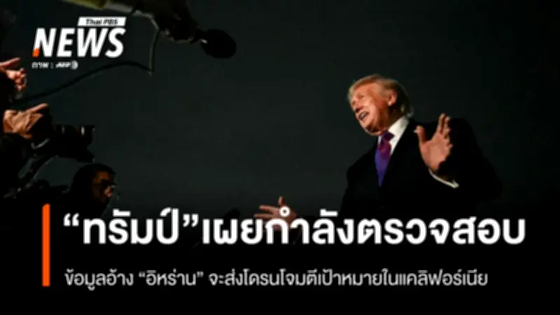 ทรัมป์เผย สหรัฐฯตรวจสอบข้อมูลอิหร่านเตรียมโจมตีแคลิฟอร์เนียด้วยโดรนจากเรือชายฝั่ง