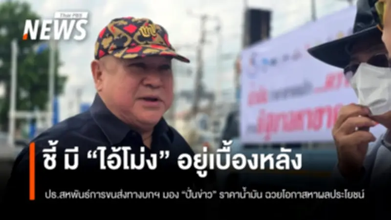 ประธานสหพันธ์ขนส่งฯ ชี้ 'ไอ้โม่ง' ปั่นข่าวน้ำมันฉวยโอกาส ประชาชนเดือดร้อนหนัก