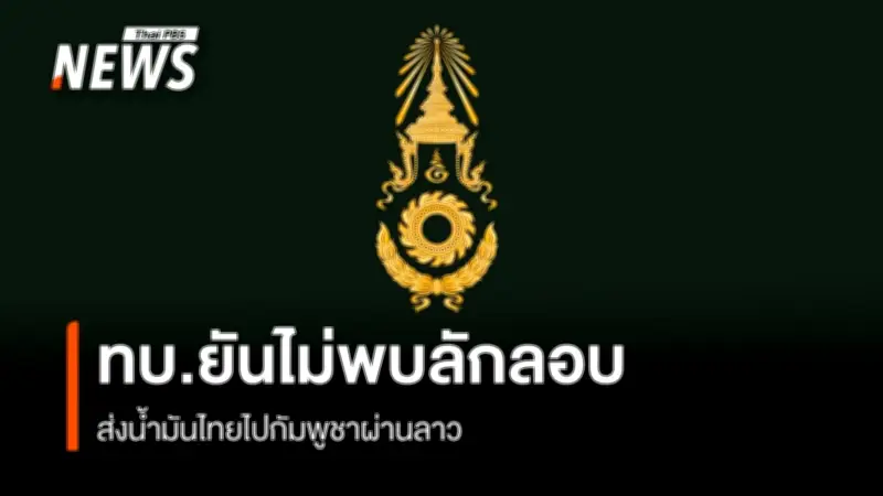 กองทัพบกยันไม่พบการลักลอบส่งน้ำมันไทยไปกัมพูชาผ่านลาว ชี้คลิปแปลคลาดเคลื่อน