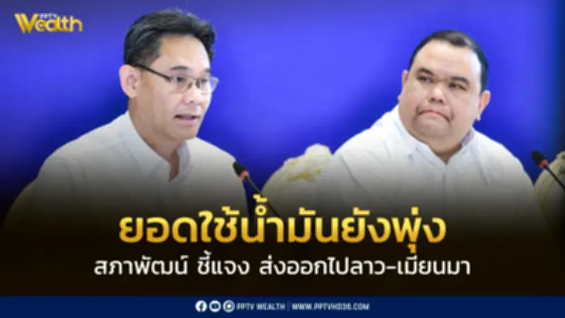 สถานการณ์น้ำมันยอดใช้พุ่ง! สภาพัฒน์ย้ำส่งออกจำกัดเฉพาะลาว-เมียนมา