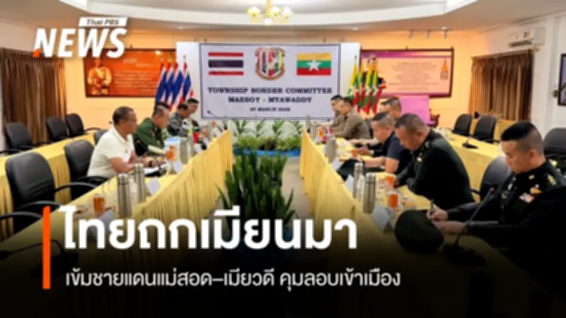 ไทย-เมียนมาหารือเข้มงวดชายแดนแม่สอด-เมียวดี ควบคุมลอบเข้าเมือง เตือนระวังกระสุนล้ำแดน