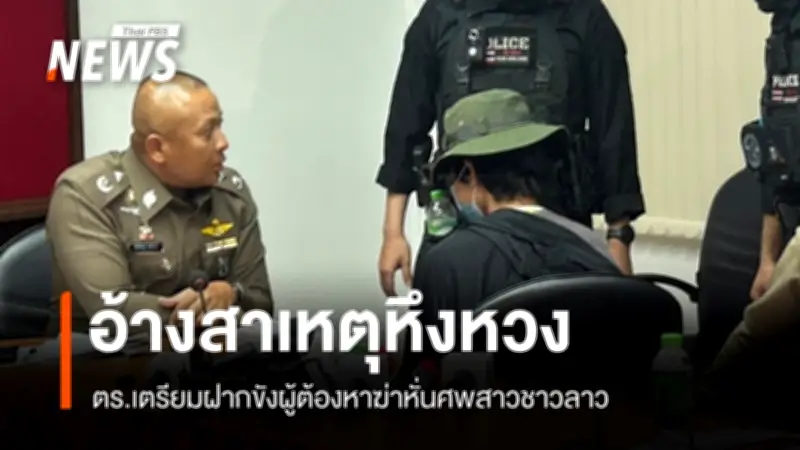 ตำรวจเตรียมฝากขัง 'นายต้อม' ผู้ต้องหาฆ่าหั่นศพแฟนสาวชาวลาว หลังสารภาพเหตุอารมณ์ชั่ววูบ