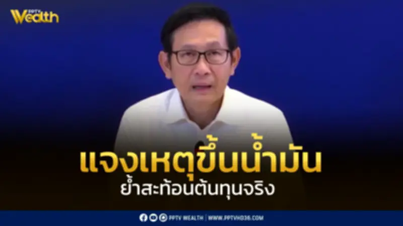 รัฐมนตรีพลังงานชี้แจงเหตุผลการปรับขึ้นราคาน้ำมัน ย้ำสะท้อนต้นทุนจริง-ลดภาระกองทุน