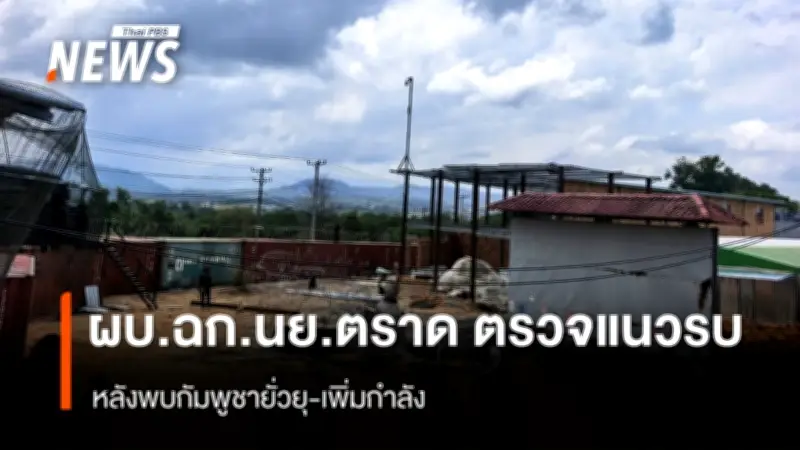 ผบ.ฉก.นย.ตราด เผยกัมพูชายั่วยุชายแดน-เพิ่มกำลัง อ้างสถานทูตจีนดูแลทรัพย์สินสแกมเมอร์