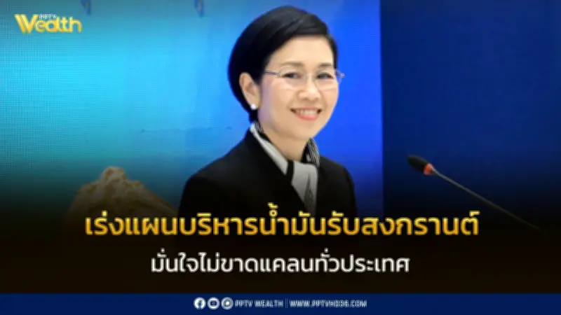 รัฐบาลเร่งแผนบริหารน้ำมันรับสงกรานต์ คุมเข้มกักตุน มั่นใจไม่ขาดแคลนทั่วประเทศ