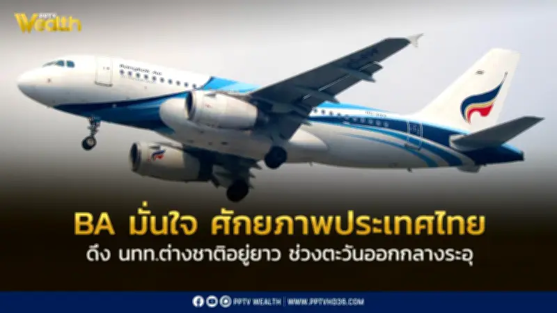 BA มั่นใจเสน่ห์ไทยดึงดูดนักท่องเที่ยวระยะยาว แม้สงครามตะวันออกกลางกระทบอุตสาหกรรม