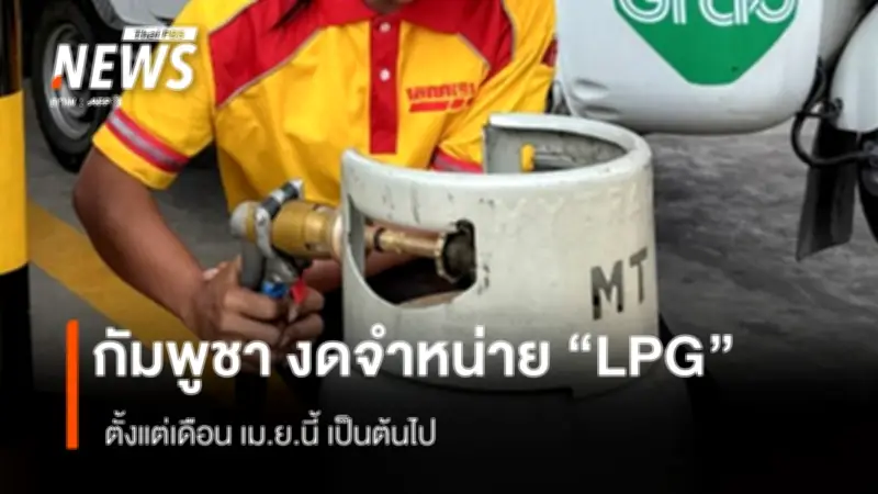 กัมพูชาป่วน! บริษัทพลังงานยักษ์ใหญ่ประกาศงดจำหน่าย LPG ชั่วคราว ตั้งแต่ 1 เม.ย.นี้