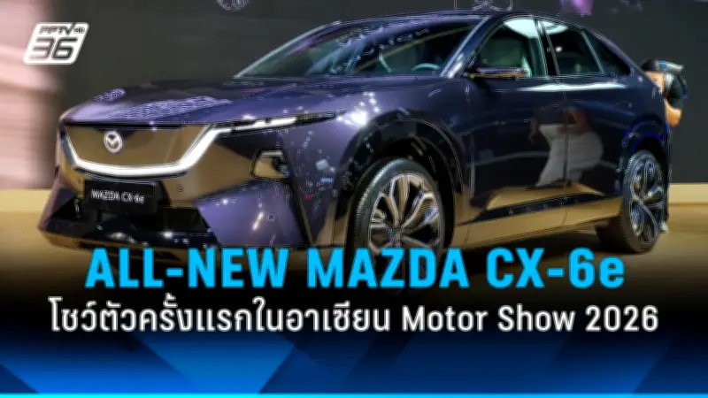 Mazda เปิดตัว 'ALL-NEW MAZDA CX-6e' ครั้งแรกในอาเซียนที่ Motor Show 2026