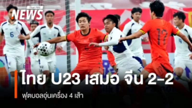 ไทย U23 เสมอจีน 2-2 ในศึกอุ่นเครื่อง 4 เส้า พลาดชัยอย่างน่าเสียดาย