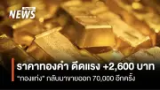 ราคาทองคำพุ่งแรง 2,600 บาท หลังตลาดโลกปรับตัวสูงขึ้นจากความตึงเครียดในตะวันออกกลาง