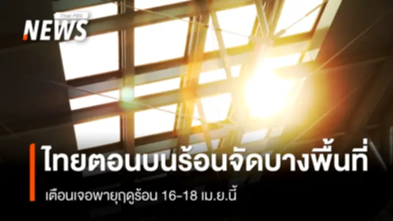 กรมอุตุนิยมวิทยาเตือนไทยตอนบนอากาศร้อนจัด เตรียมรับมือพายุฤดูร้อน 16-18 เม.ย.