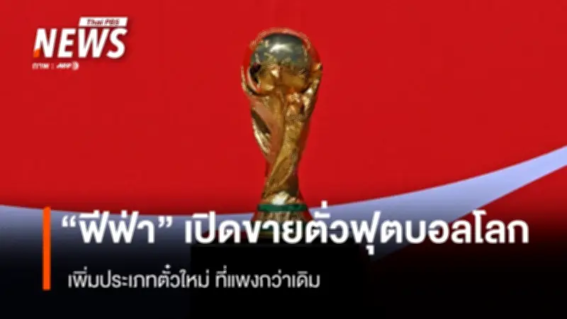 ฟีฟ่าเปิดขายตั๋วฟุตบอลโลก 2026 เพิ่ม พร้อมประเภทใหม่ราคาสูง ขณะที่เม็กซิโกยันความปลอดภัย