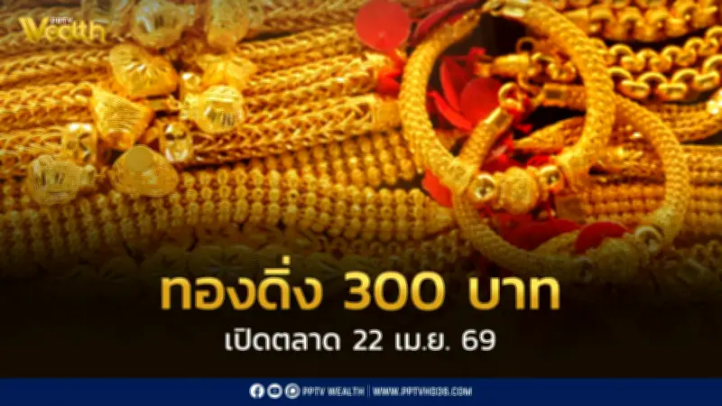 ราคาทองวันนี้ดิ่งแรง 300 บาท ตามตลาดโลกที่ปรับตัวลง