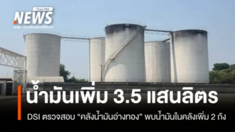 ดีเอสไอตรวจคลังน้ำมันอ่างทอง พบเพิ่มกว่า 350,000 ลิตร หลังก่อนหน้ามีการครอบครองไร้เอกสาร