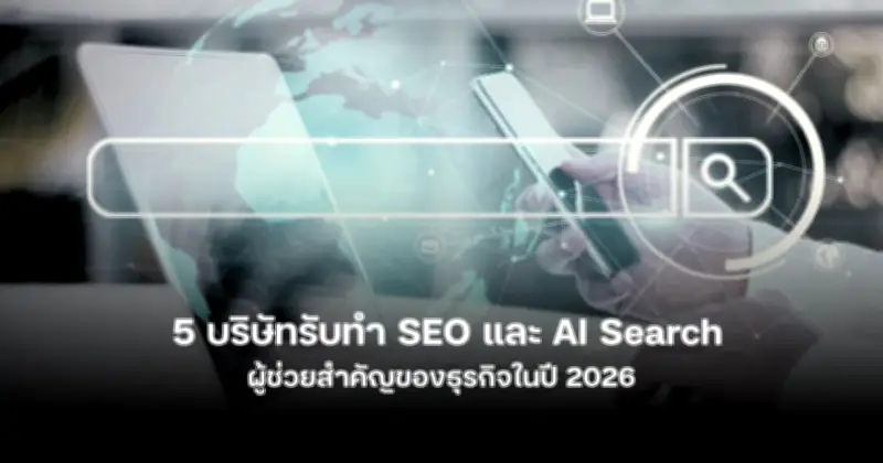 5 บริษัทรับทำ SEO และ AI Search ที่ธุรกิจชั้นนำไว้วางใจในปี 2026