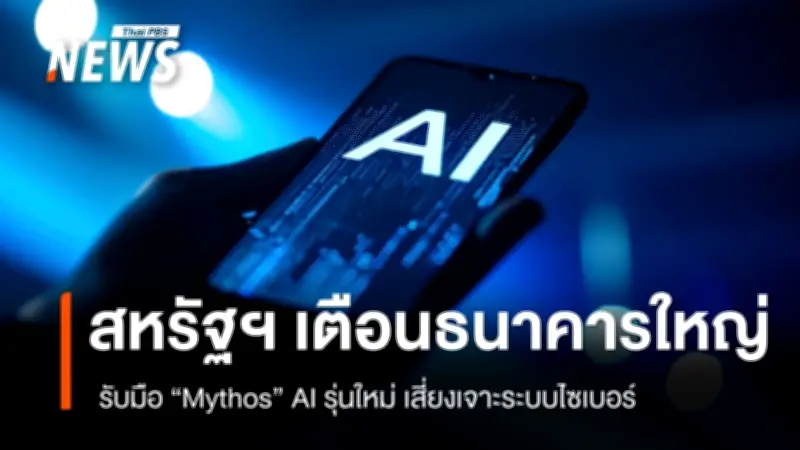 สหรัฐฯ เตือนธนาคารใหญ่รับมือ AI 'Mythos' ชี้ศักยภาพสูงในการเจาะช่องโหว่ระบบ