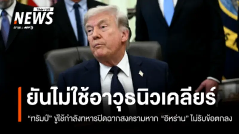ทรัมป์ขู่ปิดฉากสงครามอิหร่านด้วยกำลังทหาร ยันไม่ใช้อาวุธนิวเคลียร์