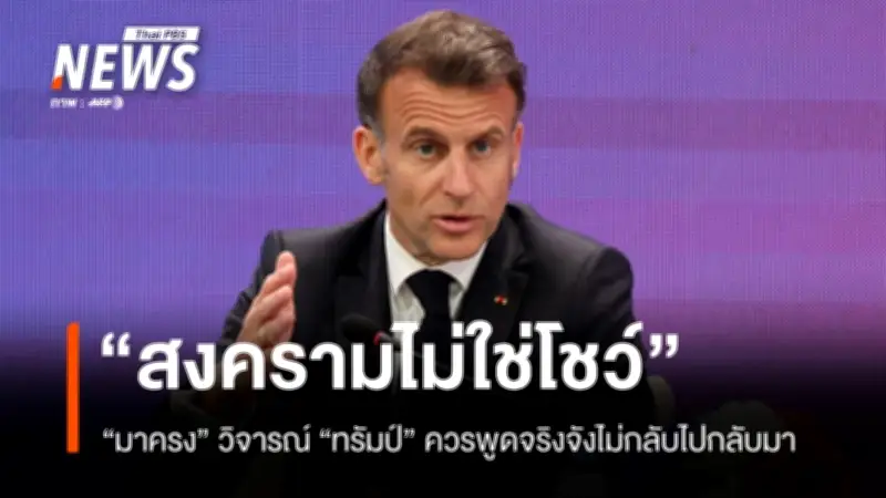 มาครงวิจารณ์ทรัมป์เรื่องสงครามอิหร่าน ชี้สงครามไม่ใช่การแสดง ควรลดการพูดจาสร้างความสับสน