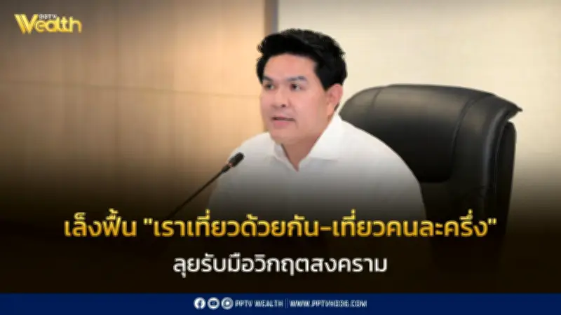 รมว.ท่องเที่ยวฯ เตรียมฟื้นโครงการ 'เราเที่ยวด้วยกัน-เที่ยวคนละครึ่ง' รับมือวิกฤตสงคราม