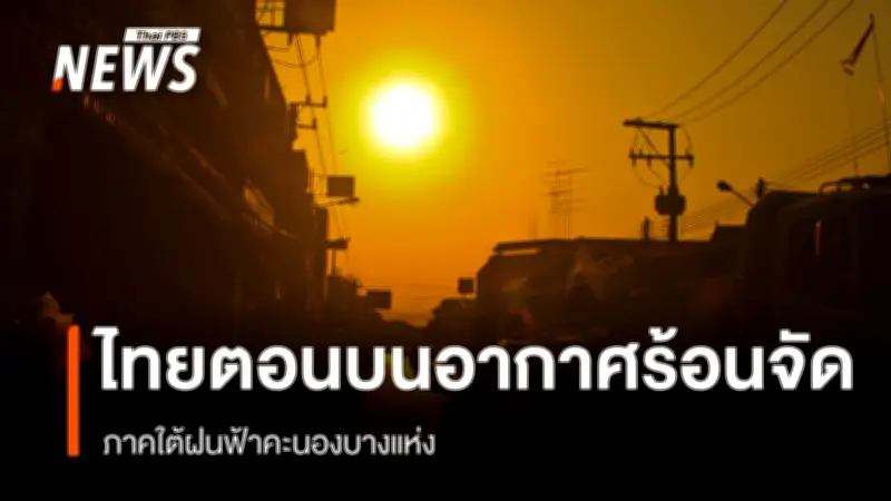 กรมอุตุนิยมวิทยาเตือนไทยตอนบนอากาศร้อนจัดบางพื้นที่ ภาคใต้ฝนฟ้าคะนองบางแห่ง