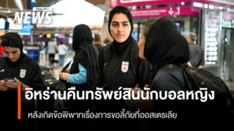 ศาลอิหร่านมีคำสั่งปล่อยคืนทรัพย์สินกัปตันทีมฟุตบอลหญิง หลังข้อพิพาทลี้ภัยยุติลง