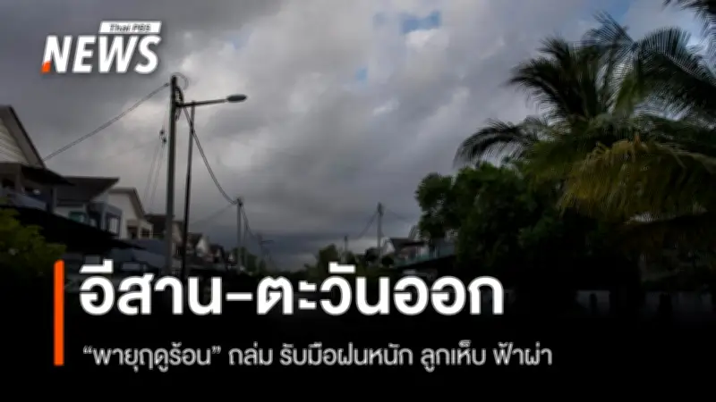 พายุฤดูร้อนถล่มไทยตอนบนต่อเนื่อง ภาคอีสาน-ตะวันออก เตือนฝนหนัก ลมแรง ลูกเห็บตก