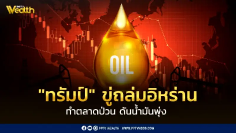 ทรัมป์ขู่ถล่มอิหร่านทำตลาดป่วน น้ำมันพุ่ง ไทยเสี่ยงดีเซลแพงฉุด GDP