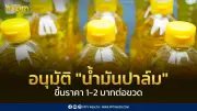 อั้นไม่ไหว! กรมการค้าภายใน อนุมัติขึ้นราคาน้ำมันปาล์ม 1-2 บาทต่อขวด ส่งผลราคาพุ่ง 47-49 บาท