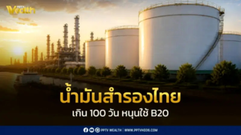 น้ำมันสำรองไทยเกิน 100 วัน รัฐหนุนใช้ B20 ขยายหัวจ่าย 1,000 ปั๊ม