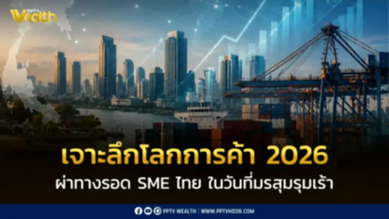 เจาะลึกโลกการค้า 2026 ผ่าทางรอด SME ไทย รับมือมรสุมรุมเร้า