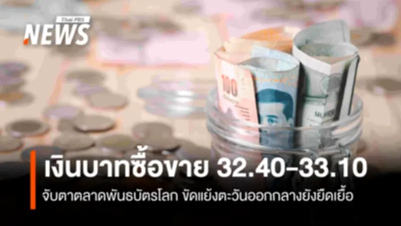 กรุงศรีคาดเงินบาทสัปดาห์นี้กรอบ 32.40-33.10 จับตาตลาดบอนด์โลกและน้ำมัน