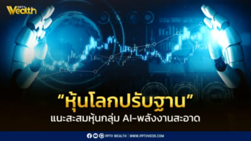 หุ้นโลกปรับฐานแรงกดดันเงินเฟ้อ แนะสะสมหุ้น AI-พลังงานสะอาด