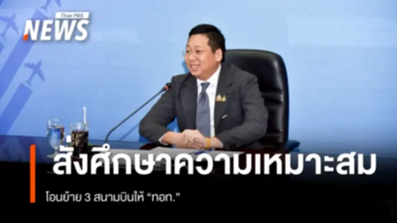 รมช.คมนาคมสั่งศึกษาความเหมาะสมโอนย้ายสนามบินให้ ทอท. ย้ำไม่ให้กระทบสนามบินเล็ก