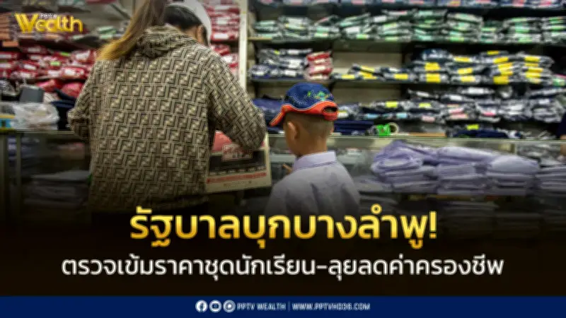 รัฐบาลสั่งศุภมาสตรวจเข้มราคาชุดนักเรียนบางลำพูลดค่าครองชีพเปิดเทอม