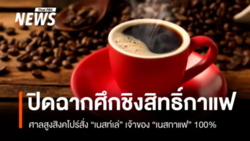 ศาลสิงคโปร์ชี้ขาดคดีเนสกาแฟ ยืนยันสิทธิ์เนสท์เล่ ฝั่งมหากิจศิริหมดหวัง