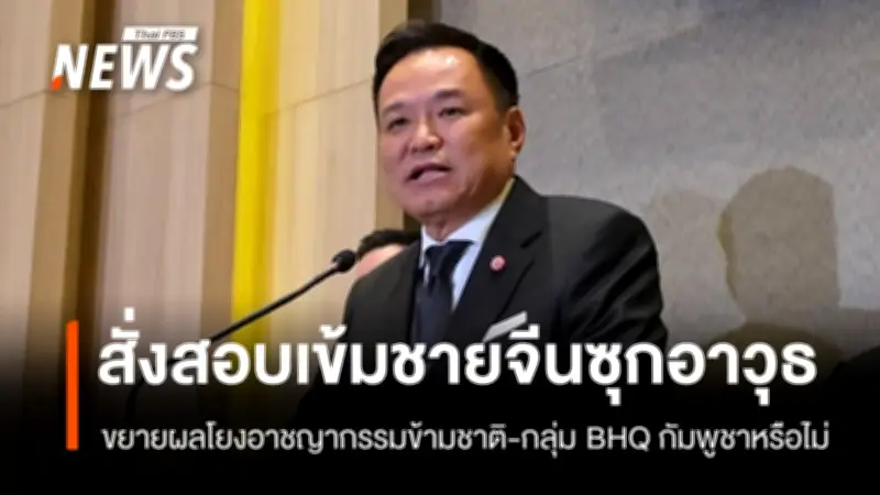 นายกฯ สั่งสอบเข้มชายจีนซุกอาวุธสงคราม เชื่อมโยงอาชญากรรมข้ามชาติและกลุ่ม BHQ กัมพูชา