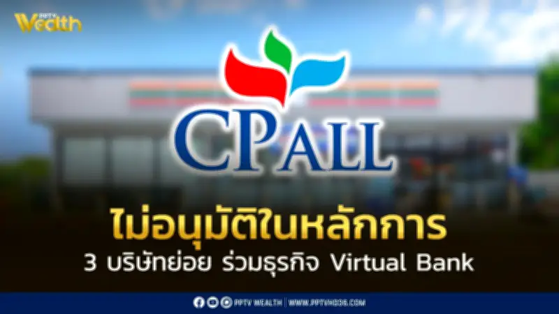 ผู้ถือหุ้น CPALL ปฏิเสธแผนร่วมทุน Virtual Bank 3 บริษัทย่อย